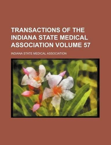 Transactions of the Indiana State Medical Association Volume 57