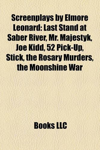 Screenplays by Elmore Leonard (Study Guide): Last Stand at Saber River, Mr. Majestyk, Joe Kidd, 52 Pick-Up, Stick, the Rosary Murders(English)