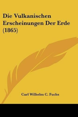 Die Vulkanischen Erscheinungen Der Erde (1865): (German)