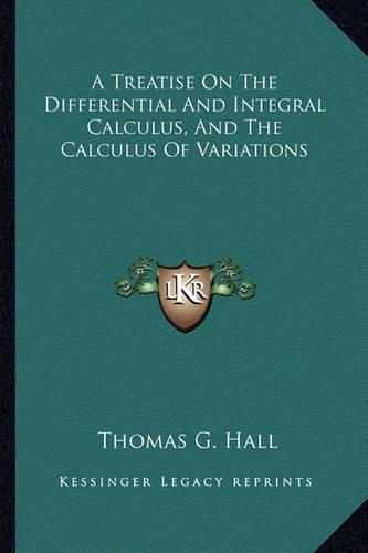 A Treatise On The Differential And Integral Calculus, And The Calculus Of Variations