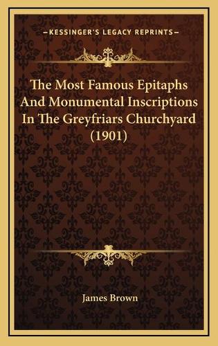 The Most Famous Epitaphs And Monumental Inscriptions In The Greyfriars Churchyard (1901)