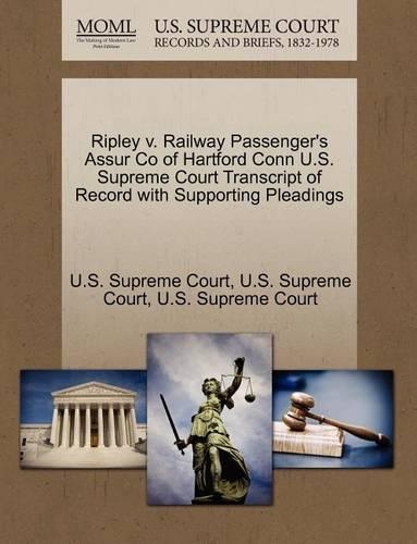 Ripley V. Railway Passenger's Assur Co of Hartford Conn U.S. Supreme Court Transcript of Record with Supporting Pleadings