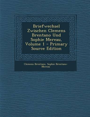 Briefwechsel Zwischen Clemens Brentano Und Sophie Mereau, Volume 1