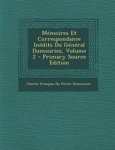 Memoires Et Correspondance Inedits Du General Dumouriez, Volume 2 - Primary Source Edition