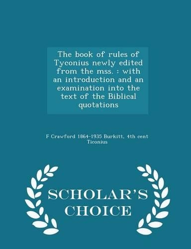 The Book of Rules of Tyconius Newly Edited from the Mss.: With an Introduction and an Examination Into the Text of the Biblical Quotations - Scholar's Choice Edition