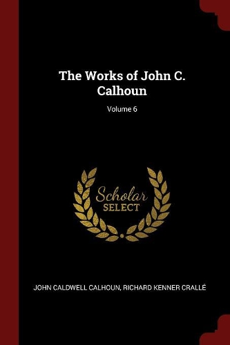 The Works of John C. Calhoun; Volume 6
