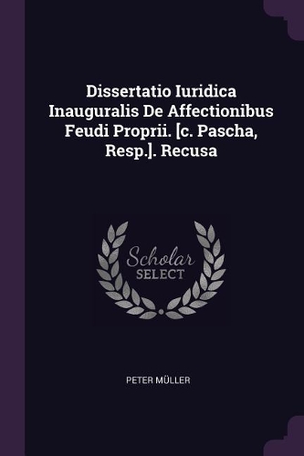 Dissertatio Iuridica Inauguralis de Affectionibus Feudi Proprii. [c. Pascha, Resp.]. Recusa