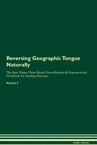 Reversing Geographic Tongue Naturally The Raw Vegan Plant-Based Detoxification & Regeneration Workbook for Healing Patients. Volume 2
