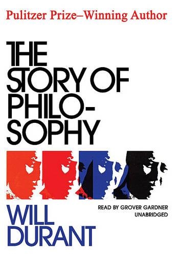 Story of Philosophy: The Lives and Opinions of the Greater Philosophers