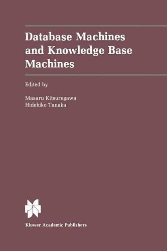 Database Machines and Knowledge Base Machines: (43 The Springer International Series in Engineering and Computer Science)
