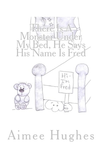 There Is A Monster Under My Bed, He Says His Name Is Fred: (English)