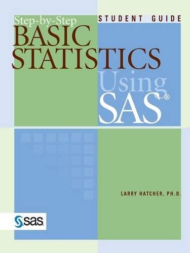 Step-by-Step Basic Statistics Using SAS: Student Guide