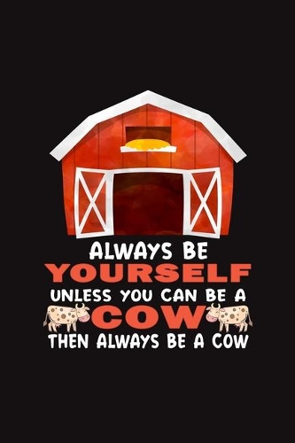 Always Be Yourself Unless Can Be A Cow Then Always Be A Cow