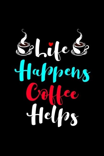 Life Happens Coffee Helps: My Prayer Journal, Diary Or Notebook For Coffee Lover. 110 Story Paper Pages. 6 in x 9 in Cover.