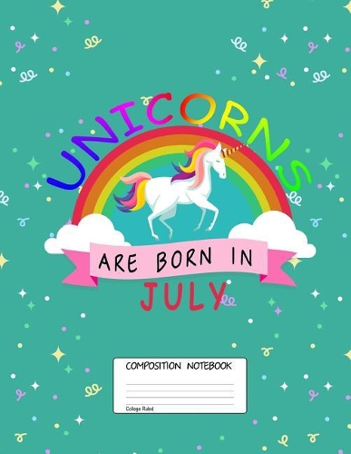 Unicorns Are Born in July: Unicorn Month, 100 Blank Lined Page Softcover Journal, College Ruled Composition Notebook, 8.5x11 Design Cover Note Book