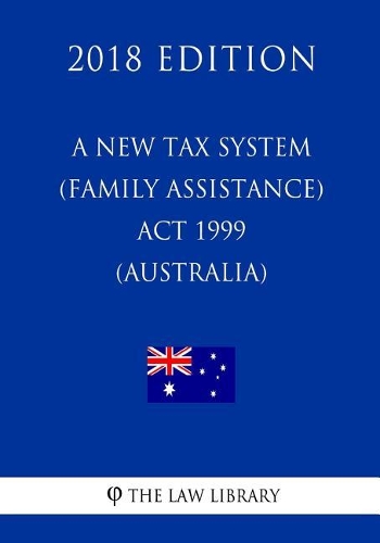 A New Tax System (Family Assistance) ACT 1999 (Australia) (2018 Edition)