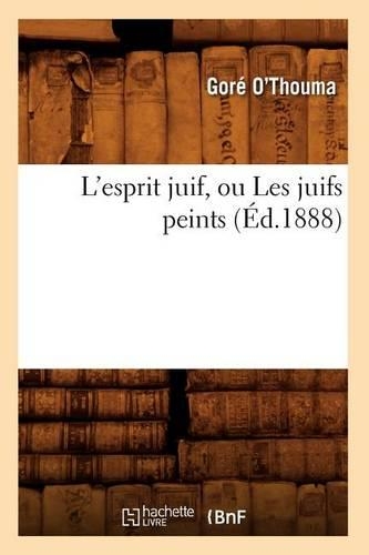 L'Esprit Juif, Ou Les Juifs Peints (Éd.1888)