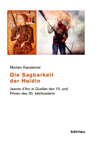 Die Sagbarkeit Der Heldin: Jeanne d'Arc in Quellen Des 15. Und Filmen Des 20. Jahrhunderts(36 Beiträge Zur Geschichtskultur)
