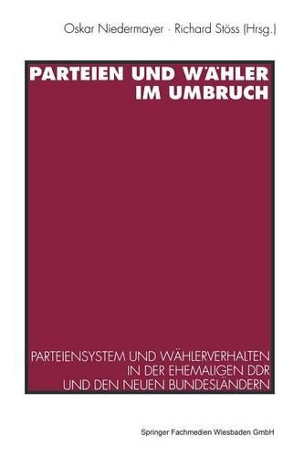 Parteien und Wähler im Umbruch: Parteiensystem und Wählerverhalten in der ehemaligen DDR und den neuen Bundesländern(German)