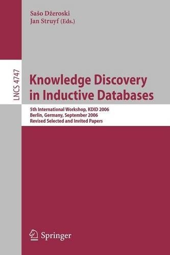 Knowledge Discovery in Inductive Databases: 5th International Workshop, KDID 2006 Berlin, Germany, September 18th, 2006 Revised Selected and Invited Papers(Information Systems and Applications, incl. Internet/Web, and HCI)