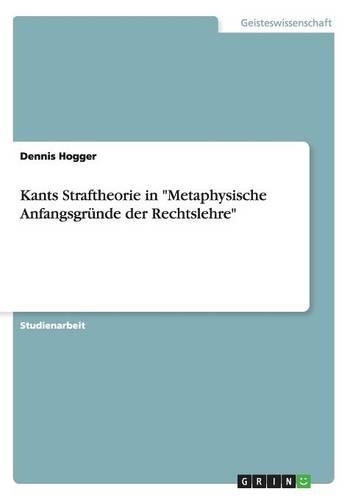 Kants Straftheorie in Metaphysische Anfangsgründe der Rechtslehre
