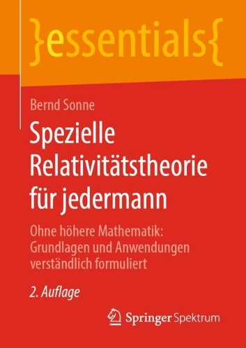 Spezielle Relativitätstheorie für jedermann: Ohne höhere Mathematik: Grundlagen und Anwendungen verständlich formuliert(essentials)