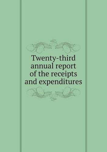 Twenty-third annual report of the receipts and expenditures