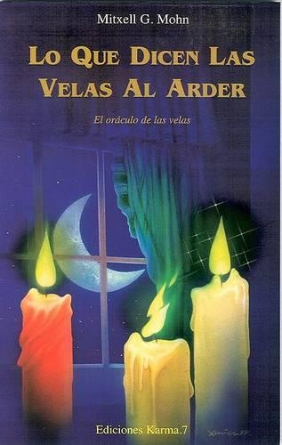 Lo Que Dicen Las Velas Al Arder: El Oraculo de Las Velas(Spanish)