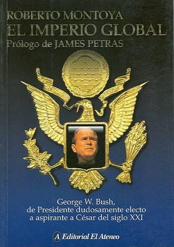 El Imperio Global: George W. Bush, de Presidente Dudosamente Electo a Aspirante a Cesar del Siglo XXI