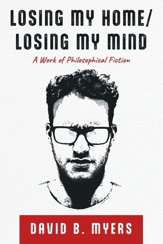 Losing My Home/Losing My Mind: A Work of Philosophical Fiction