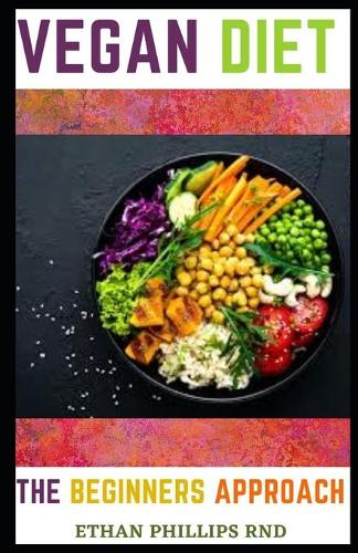 Vegan Diet: The Beginners Approach To The Vegan Diet
