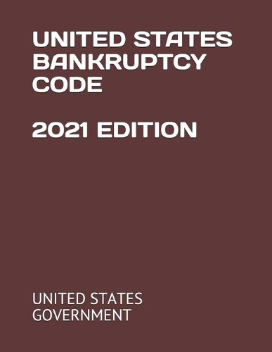 United States Bankruptcy Code 2021 Edition