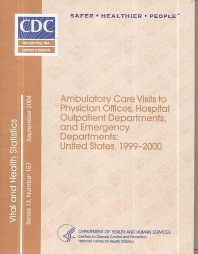 Ambulatory Care Visits to Physician Offices, Hospital Outpatient Departments, and Emergency Departments (September 2004): United States, 1999-2000(Vital and Health Statistics)