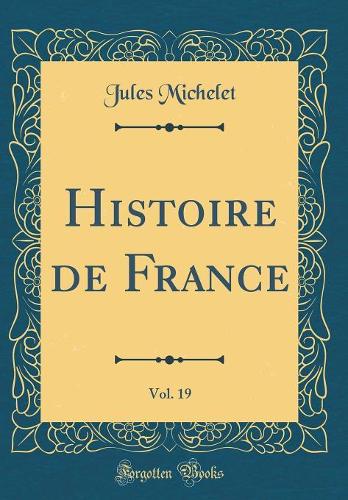 Histoire de France, Vol. 19 (Classic Reprint)