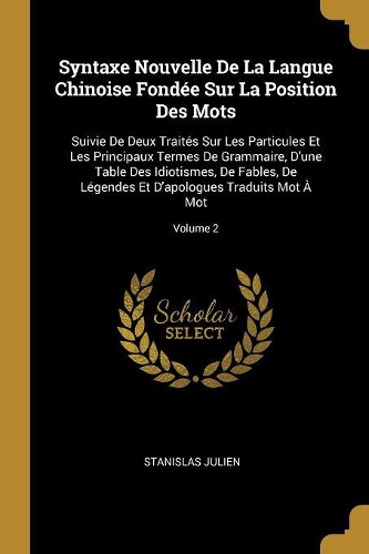 Syntaxe Nouvelle De La Langue Chinoise Fondée Sur La Position Des Mots