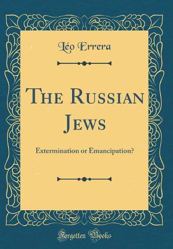 The Russian Jews: Extermination or Emancipation? (Classic Reprint)