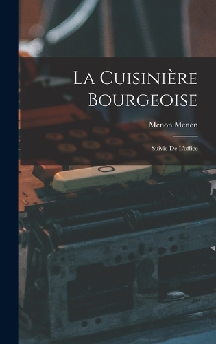 La Cuisinière Bourgeoise: Suivie De L'office