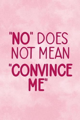 No Does Not Mean Convince Me: Blank Lined Notebook Journal Diary Composition Notepad 120 Pages 6x9 Paperback ( Feminism) 4