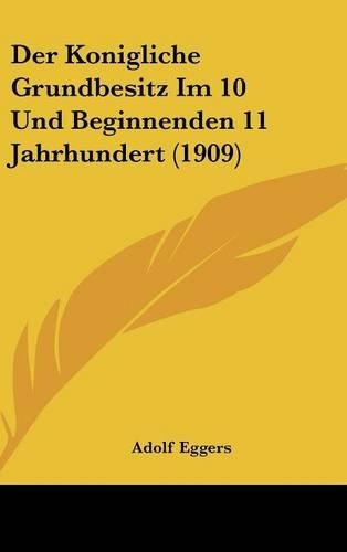 Der Konigliche Grundbesitz Im 10 Und Beginnenden 11 Jahrhundert (1909)