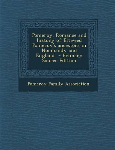 Pomeroy. Romance and History of Eltweed Pomeroy's Ancestors in Normandy and England