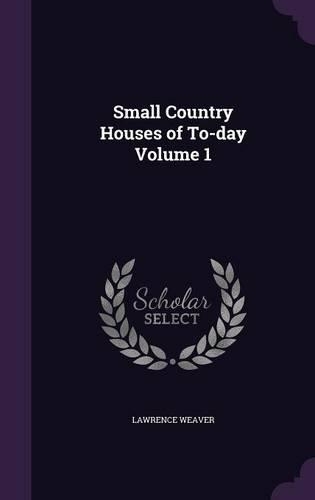 Small Country Houses of To-Day Volume 1