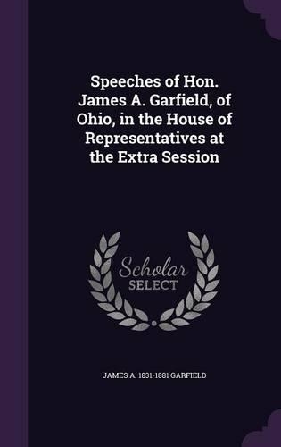 Speeches of Hon. James A. Garfield, of Ohio, in the House of Representatives at the Extra Session: (English)
