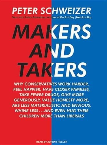 Makers and Takers: Why Conservatives Work Harder, Feel Happier, Have Closer Families, Take Fewer Drugs, Give More Generously, Value Honesty More, Are Less Materialisti