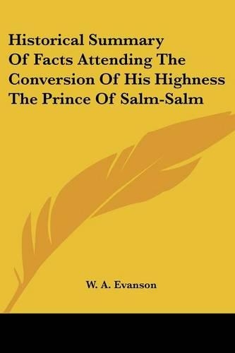 Historical Summary Of Facts Attending The Conversion Of His Highness The Prince Of Salm-Salm: (English)