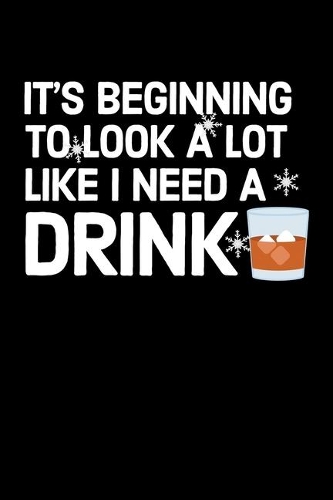 It's Beginning To Look A Lot Like I Need A Drink