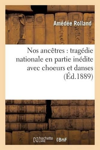 Nos Ancêtres: Tragédie Nationale En Partie Inédite Avec Choeurs Et Danses: (Litterature)