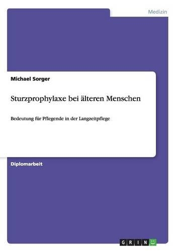 Sturzprophylaxe bei älteren Menschen: Bedeutung für Pflegende in der Langzeitpflege(German)