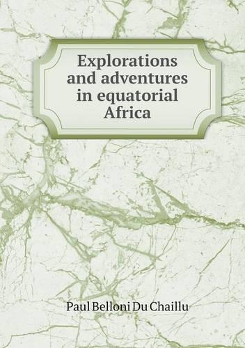 Explorations and Adventures in Equatorial Africa