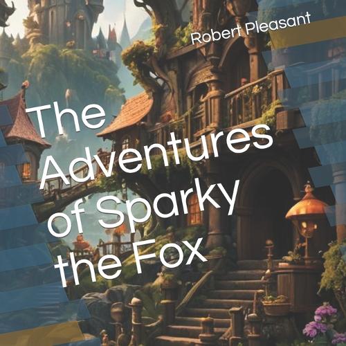 The Adventures of Sparky the Fox: (1 The Adventures of Sparky the Fox: A)