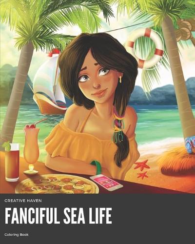Creative Haven Fanciful Sea Life Coloring Book: An Adult Coloring Book Featuring Relaxing Ocean Scenes, Cute Tropical Fish And Beautiful Sea Creatures!